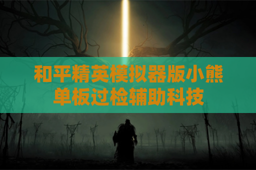 和平精英模拟器版小熊单板过检辅助科技