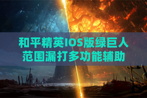 和平精英IOS版绿巨人范围漏打多功能辅助